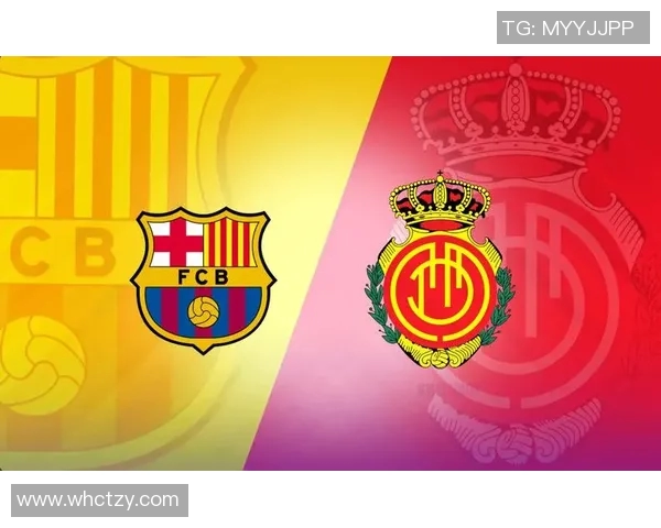 巴萨罗那主场迎战马洛卡力争三分延续连胜势头